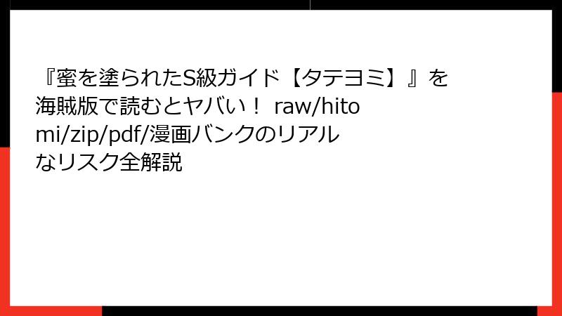 『蜜を塗られたS級ガイド【タテヨミ】』を海賊版で読むとヤバい！ raw/hitomi/zip/pdf/漫画バンクのリアルなリスク全解説