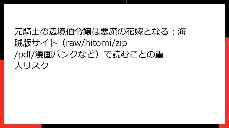 元騎士の辺境伯令嬢は悪魔の花嫁となる：海賊版サイト（raw/hitomi/zip/pdf/漫画バンクなど）で読むことの重大リスク