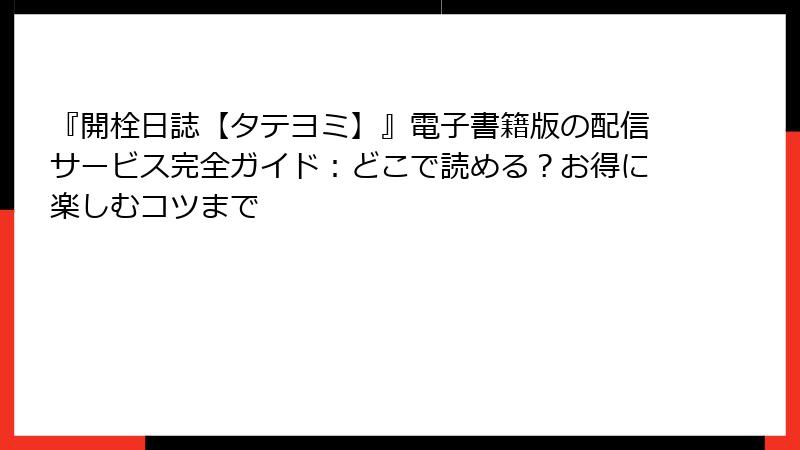 『開栓日誌【タテヨミ】』電子書籍版の配信サービス完全ガイド：どこで読める？お得に楽しむコツまで