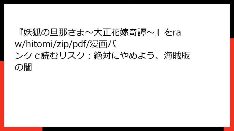 『妖狐の旦那さま～大正花嫁奇譚～』をraw/hitomi/zip/pdf/漫画バンクで読むリスク：絶対にやめよう、海賊版の闇