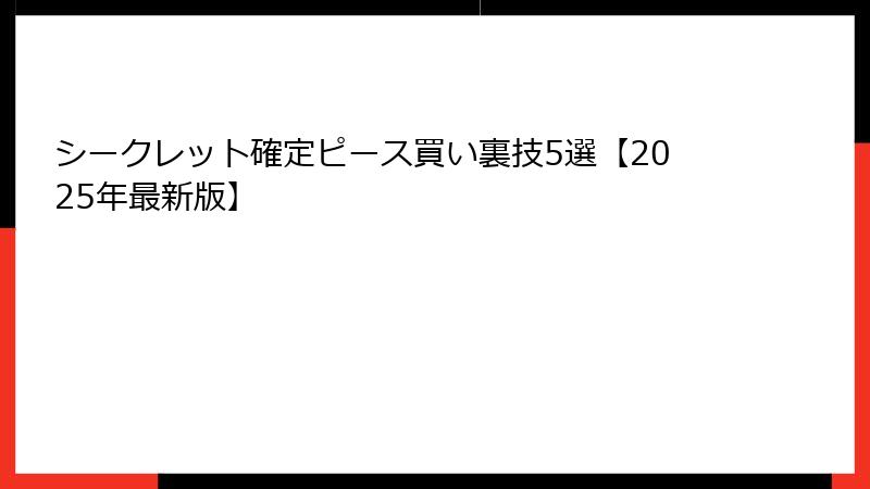 シークレット確定ピース買い裏技5選【2025年最新版】