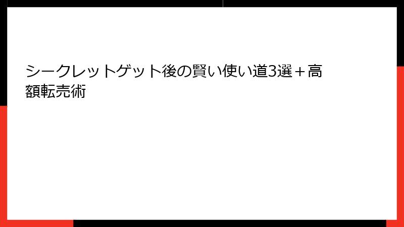 シークレットゲット後の賢い使い道3選＋高額転売術