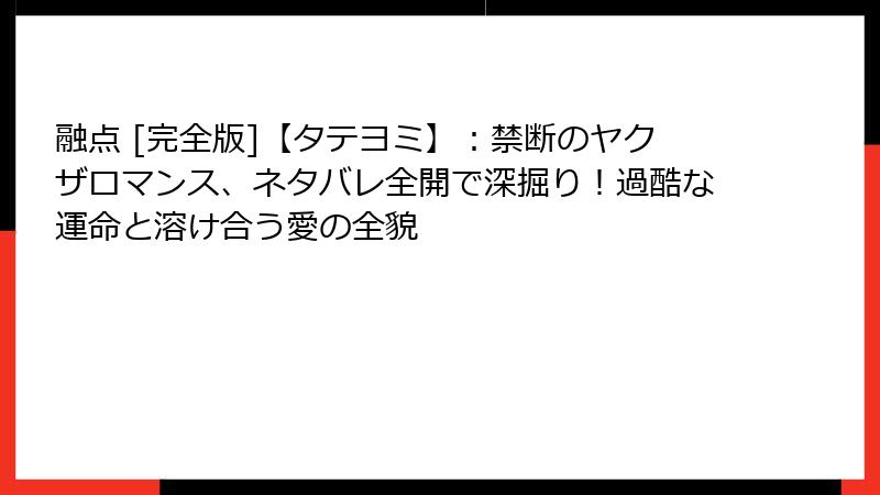融点 [完全版]【タテヨミ】：禁断のヤクザロマンス、ネタバレ全開で深掘り！過酷な運命と溶け合う愛の全貌