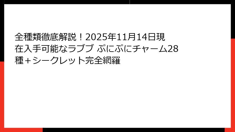 全種類徹底解説！2025年11月14日現在入手可能なラブブ ぷにぷにチャーム28種＋シークレット完全網羅
