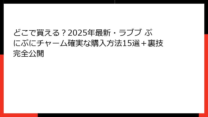 どこで買える？2025年最新・ラブブ ぷにぷにチャーム確実な購入方法15選＋裏技完全公開
