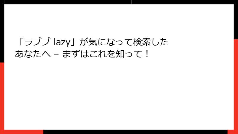 「ラブブ lazy」が気になって検索したあなたへ – まずはこれを知って！