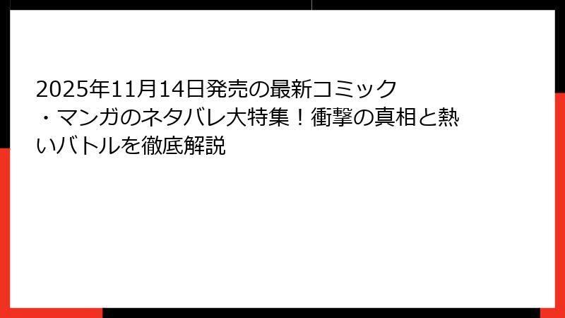 2025年11月14日発売の最新コミック・マンガのネタバレ大特集！衝撃の真相と熱いバトルを徹底解説
