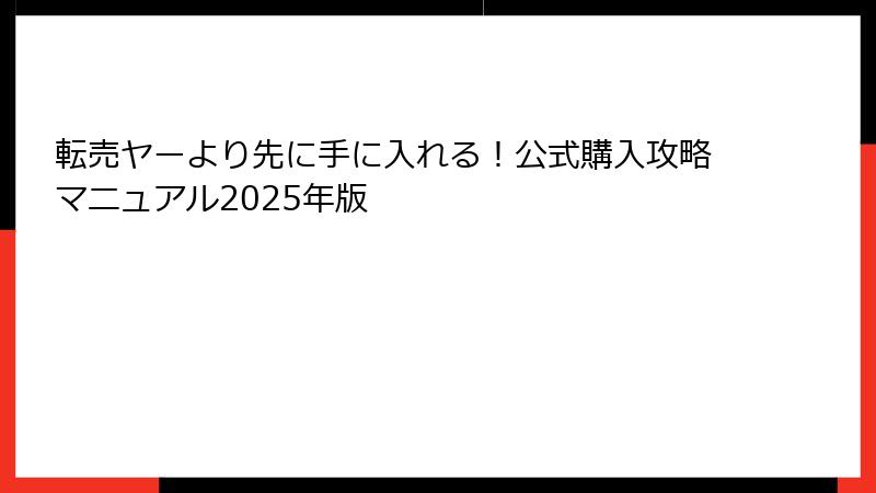 転売ヤーより先に手に入れる！公式購入攻略マニュアル2025年版