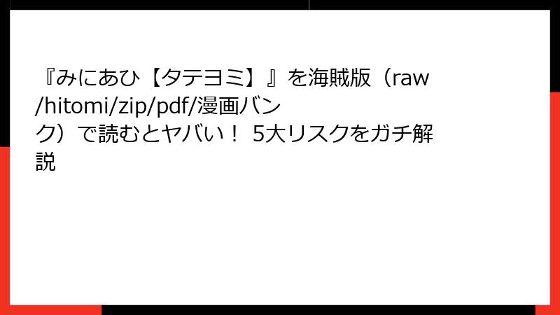 『みにあひ【タテヨミ】』を海賊版（raw/hitomi/zip/pdf/漫画バンク）で読むとヤバい！ 5大リスクをガチ解説