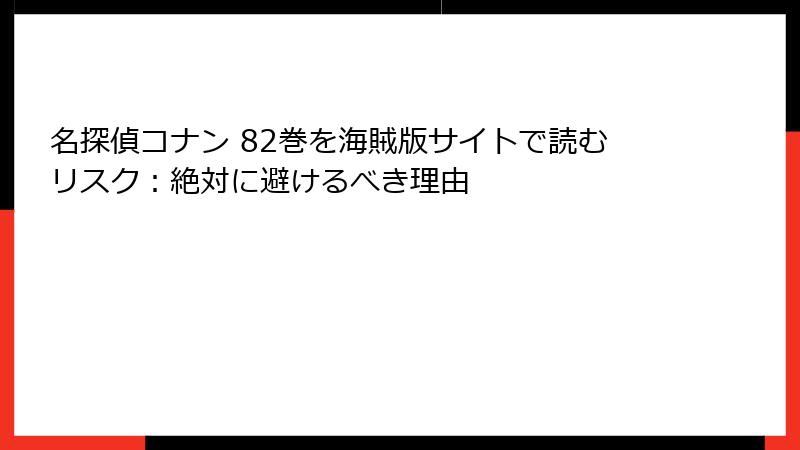 名探偵コナン 82巻を海賊版サイトで読むリスク:絶対に避けるべき理由