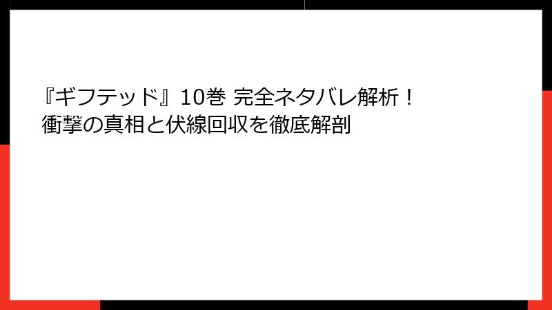 『ギフテッド』10巻 完全ネタバレ解析！ 衝撃の真相と伏線回収を徹底解剖