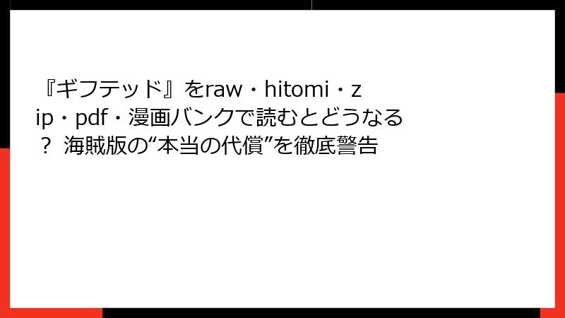『ギフテッド』をraw・hitomi・zip・pdf・漫画バンクで読むとどうなる？ 海賊版の“本当の代償”を徹底警告