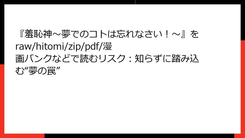 『羞恥神～夢でのコトは忘れなさい！～』をraw/hitomi/zip/pdf/漫画バンクなどで読むリスク：知らずに踏み込む“夢の罠”