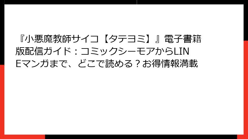 『小悪魔教師サイコ【タテヨミ】』電子書籍版配信ガイド：コミックシーモアからLINEマンガまで、どこで読める？お得情報満載