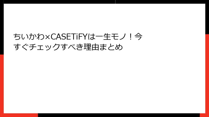 ちいかわ×CASETiFYは一生モノ！今すぐチェックすべき理由まとめ