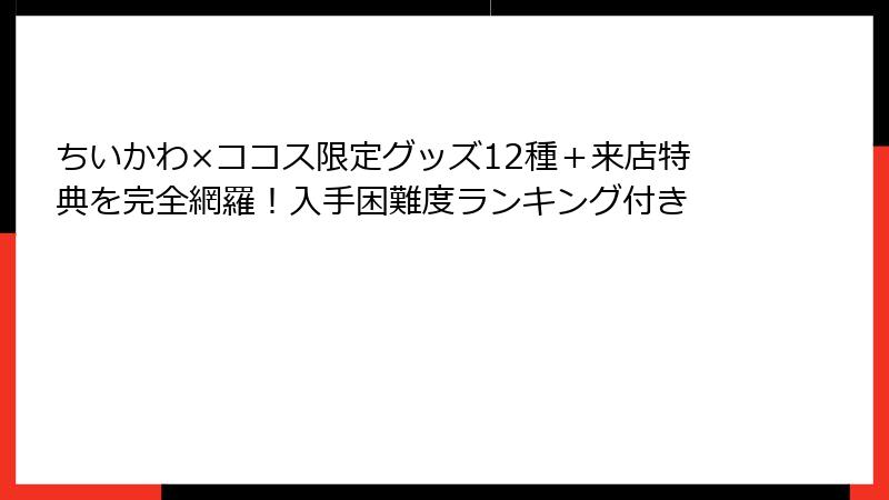 ちいかわ×ココス限定グッズ12種＋来店特典を完全網羅！入手困難度ランキング付き
