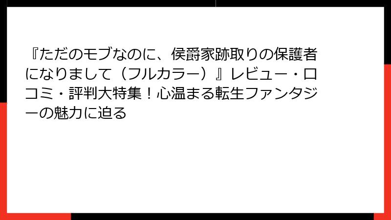 『ただのモブなのに、侯爵家跡取りの保護者になりまして（フルカラー）』レビュー・口コミ・評判大特集！心温まる転生ファンタジーの魅力に迫る