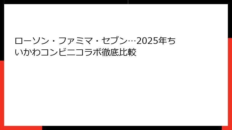 ローソン・ファミマ・セブン…2025年ちいかわコンビニコラボ徹底比較