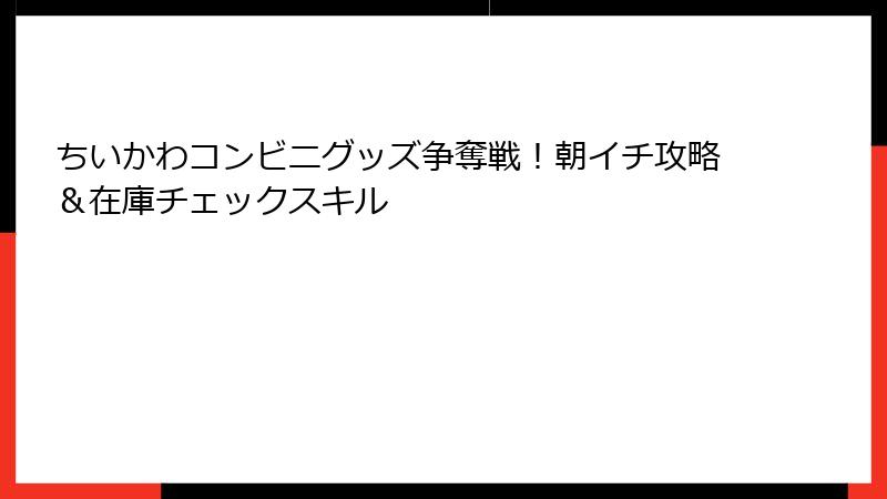 ちいかわコンビニグッズ争奪戦！朝イチ攻略＆在庫チェックスキル