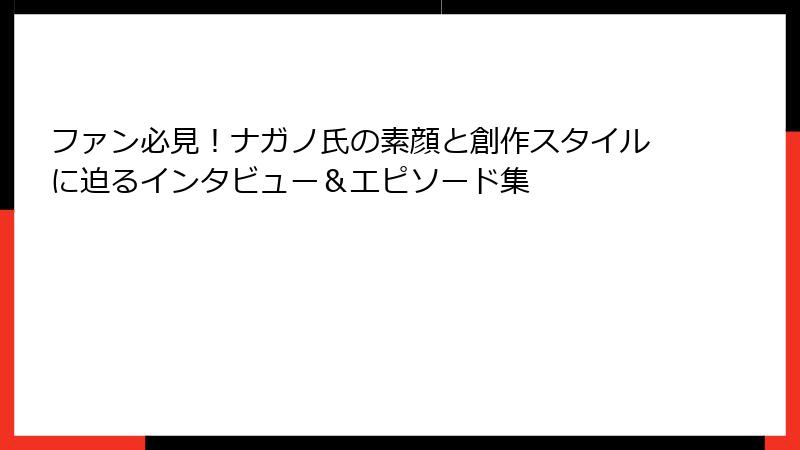ファン必見！ナガノ氏の素顔と創作スタイルに迫るインタビュー＆エピソード集