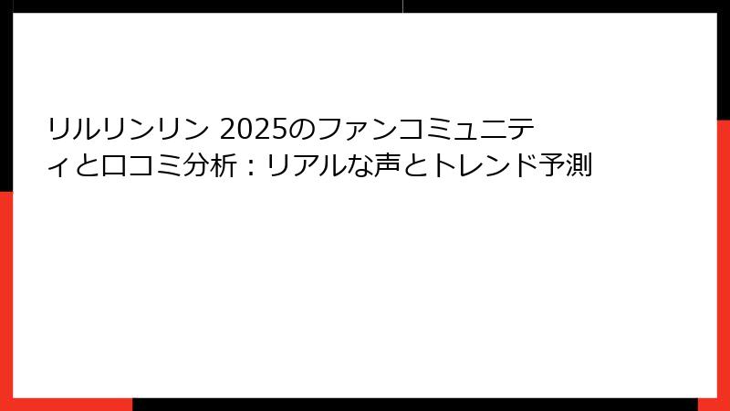 リルリンリン 2025のファンコミュニティと口コミ分析:リアルな声とトレンド予測
