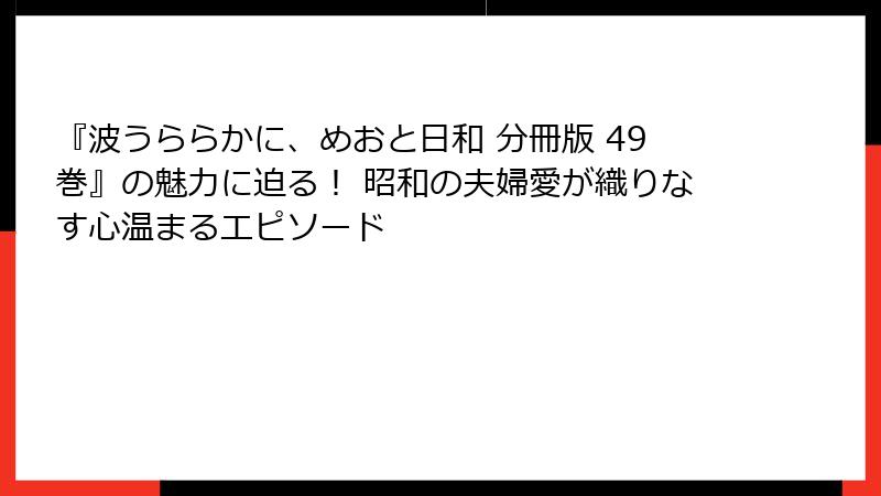 『波うららかに、めおと日和 分冊版 49巻』の魅力に迫る! 昭和の夫婦愛が織りなす心温まるエピソード