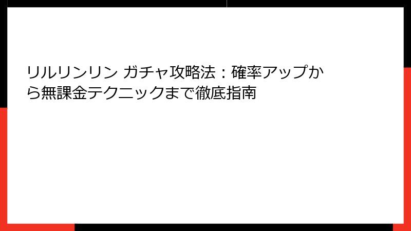 リルリンリン ガチャ攻略法:確率アップから無課金テクニックまで徹底指南