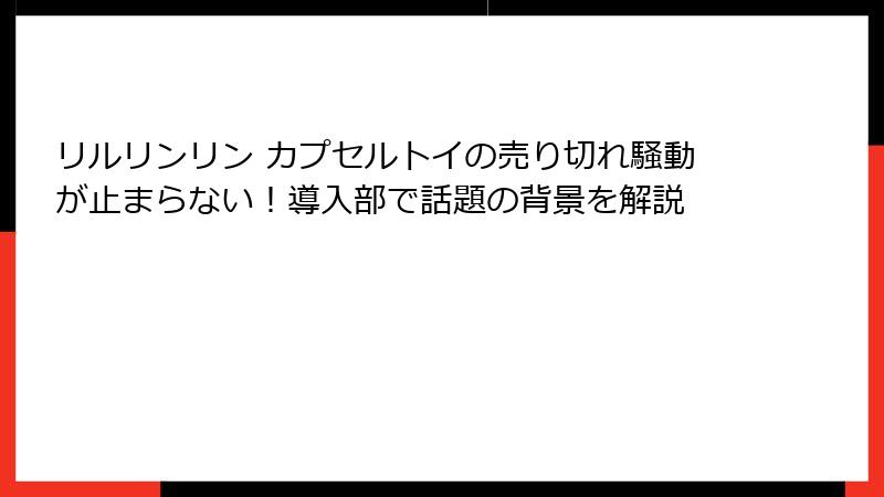リルリンリン カプセルトイの売り切れ騒動が止まらない！導入部で話題の背景を解説