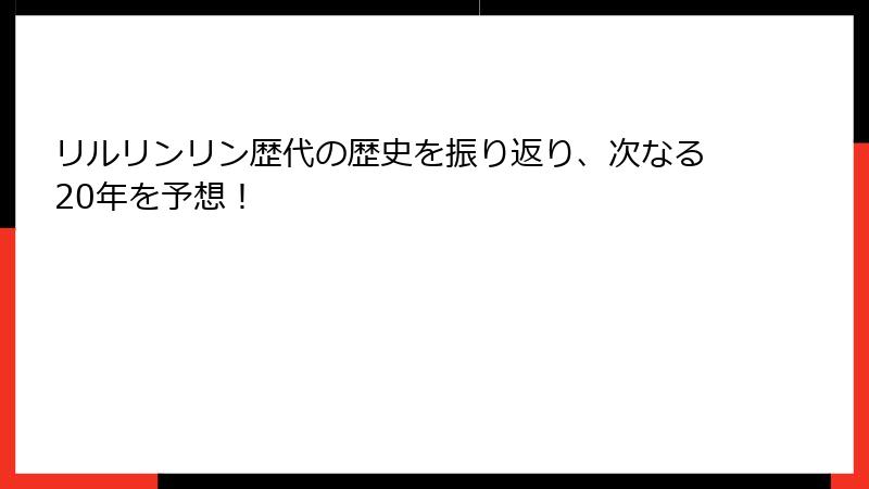 リルリンリン歴代の歴史を振り返り、次なる20年を予想!