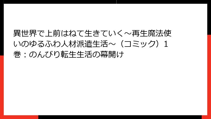 異世界で上前はねて生きていく～再生魔法使いのゆるふわ人材派遣生活～（コミック）1巻：のんびり転生生活の幕開け