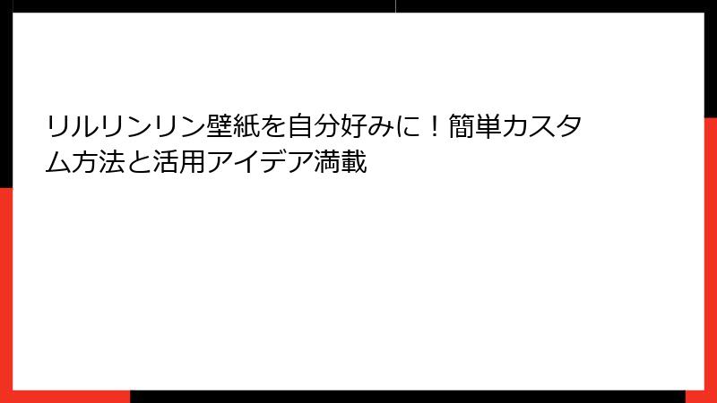 リルリンリン壁紙を自分好みに！簡単カスタム方法と活用アイデア満載