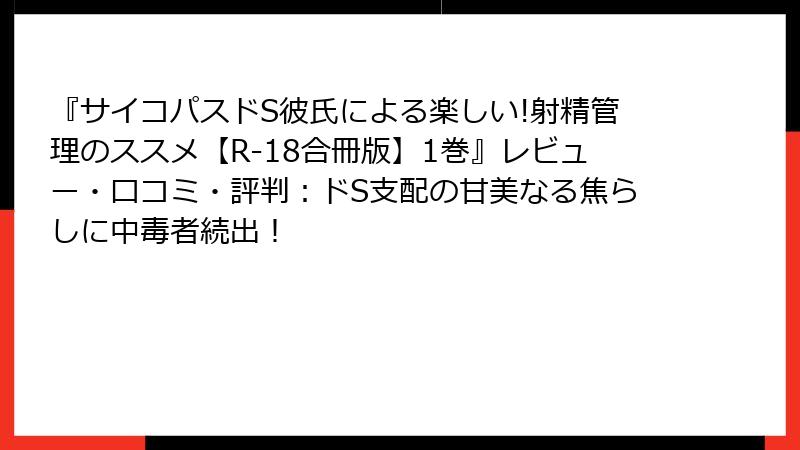 『サイコパスドS彼氏による楽しい!射精管理のススメ【R-18合冊版】1巻』レビュー・口コミ・評判:ドS支配の甘美なる焦らしに中毒者続出!