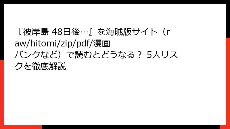 『彼岸島 48日後…』を海賊版サイト（raw/hitomi/zip/pdf/漫画バンクなど）で読むとどうなる？ 5大リスクを徹底解説