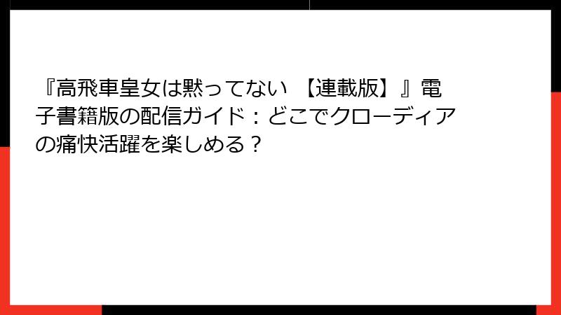 『高飛車皇女は黙ってない 【連載版】』電子書籍版の配信ガイド:どこでクローディアの痛快活躍を楽しめる?