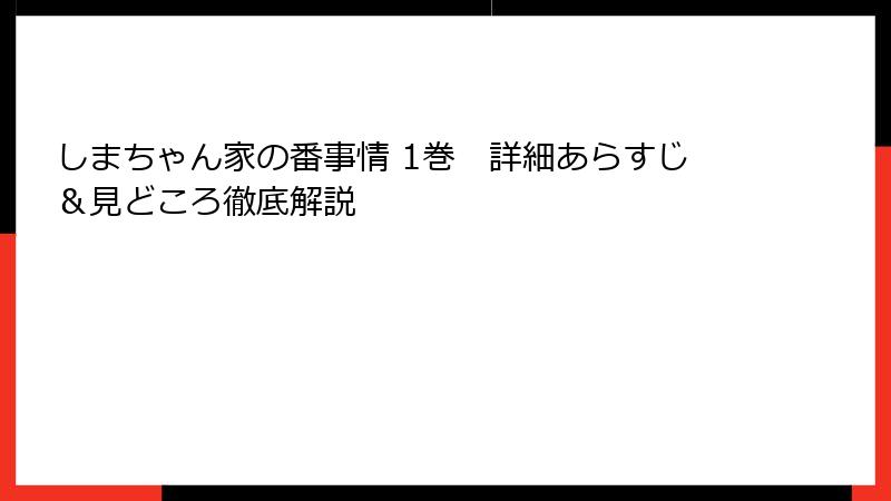 しまちゃん家の番事情 1巻　詳細あらすじ＆見どころ徹底解説
