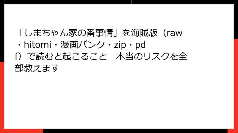 「しまちゃん家の番事情」を海賊版（raw・hitomi・漫画バンク・zip・pdf）で読むと起こること　本当のリスクを全部教えます