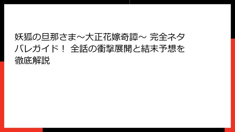 妖狐の旦那さま～大正花嫁奇譚～ 完全ネタバレガイド！ 全話の衝撃展開と結末予想を徹底解説