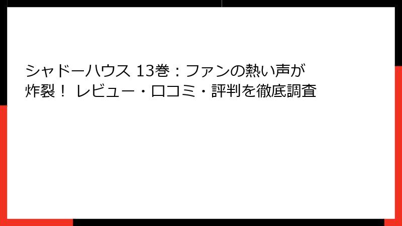 シャドーハウス 13巻：ファンの熱い声が炸裂！ レビュー・口コミ・評判を徹底調査