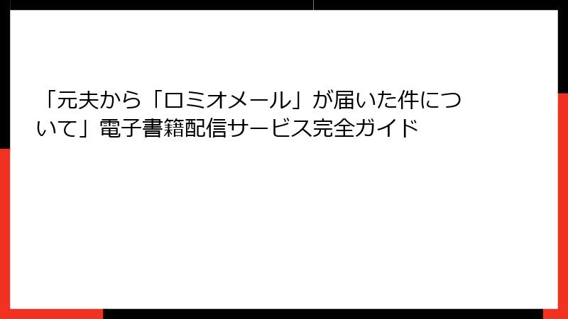 「元夫から「ロミオメール」が届いた件について」電子書籍配信サービス完全ガイド