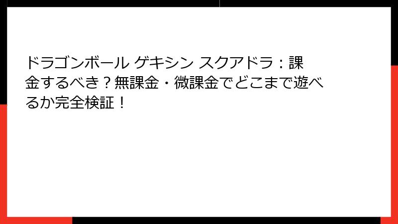 ドラゴンボール ゲキシン スクアドラ:課金するべき?無課金・微課金でどこまで遊べるか完全検証!