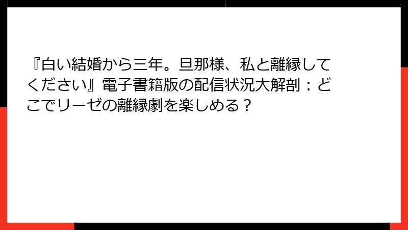 『白い結婚から三年。旦那様、私と離縁してください』電子書籍版の配信状況大解剖：どこでリーゼの離縁劇を楽しめる？