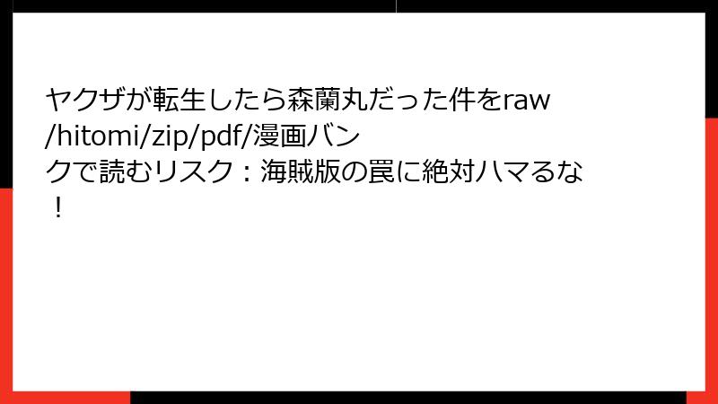 ヤクザが転生したら森蘭丸だった件をraw/hitomi/zip/pdf/漫画バンクで読むリスク:海賊版の罠に絶対ハマるな!