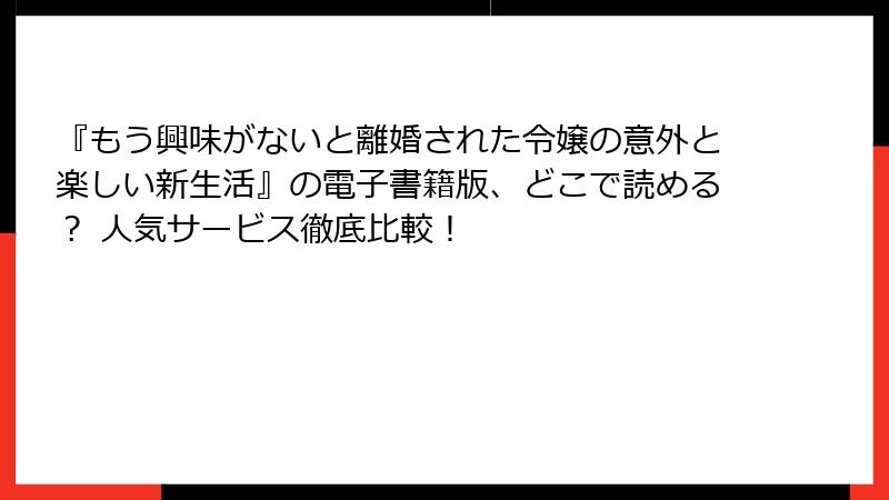『もう興味がないと離婚された令嬢の意外と楽しい新生活』の電子書籍版、どこで読める？ 人気サービス徹底比較！