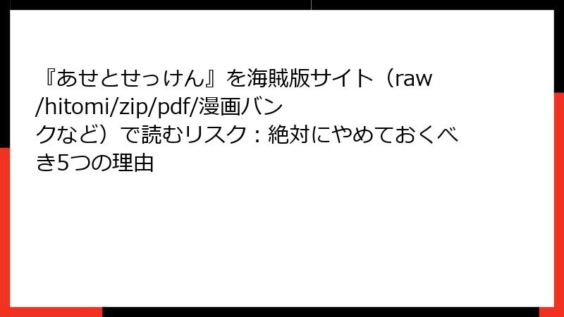 『あせとせっけん』を海賊版サイト（raw/hitomi/zip/pdf/漫画バンクなど）で読むリスク：絶対にやめておくべき5つの理由