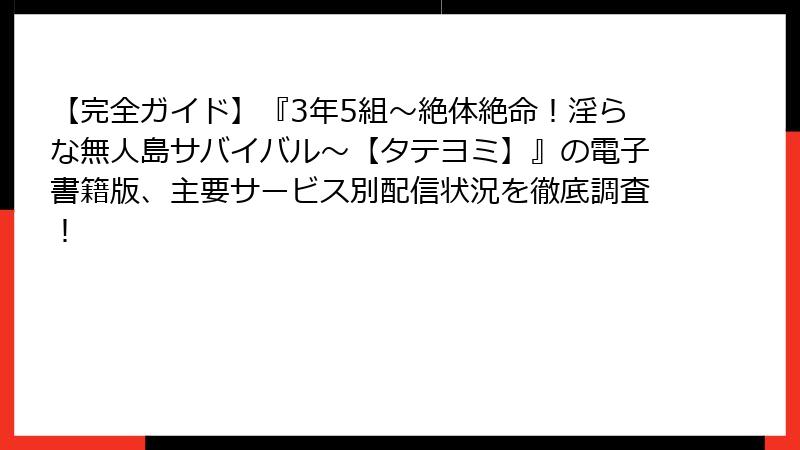 【完全ガイド】『3年5組～絶体絶命！淫らな無人島サバイバル～【タテヨミ】』の電子書籍版、主要サービス別配信状況を徹底調査！