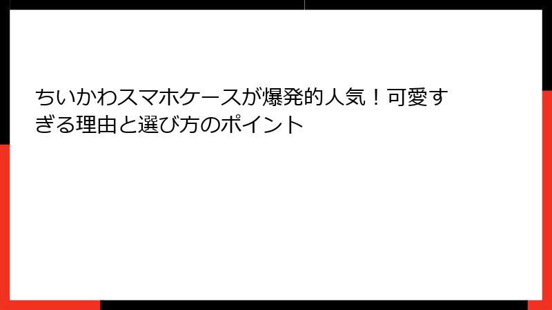 ちいかわスマホケースが爆発的人気！可愛すぎる理由と選び方のポイント