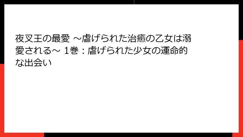 夜叉王の最愛 ～虐げられた治癒の乙女は溺愛される～ 1巻：虐げられた少女の運命的な出会い