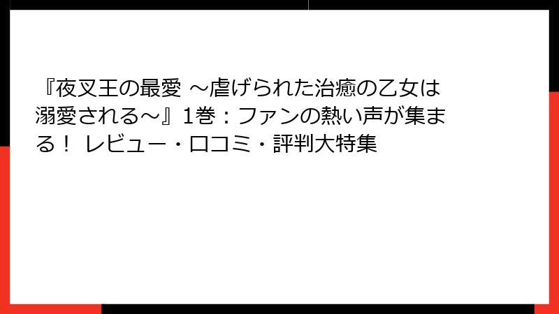 『夜叉王の最愛 ～虐げられた治癒の乙女は溺愛される～』1巻：ファンの熱い声が集まる！ レビュー・口コミ・評判大特集