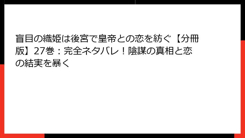 盲目の織姫は後宮で皇帝との恋を紡ぐ【分冊版】27巻:完全ネタバレ!陰謀の真相と恋の結実を暴く
