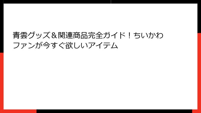 青雲グッズ＆関連商品完全ガイド！ちいかわファンが今すぐ欲しいアイテム